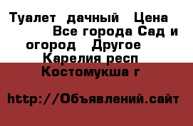 Туалет  дачный › Цена ­ 12 300 - Все города Сад и огород » Другое   . Карелия респ.,Костомукша г.
